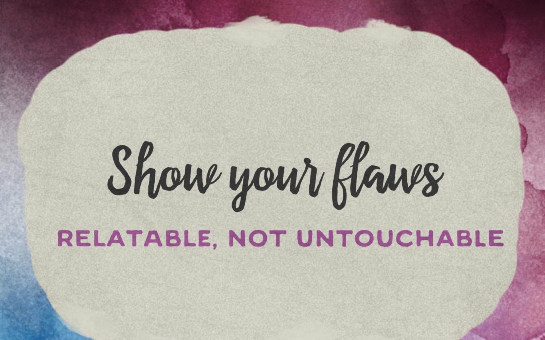 SHOW YOUR FLAWS- Relatable, Not Untouchable