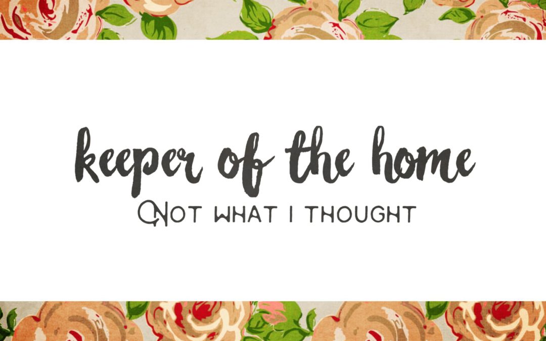 KEEPER OF THE HOME- Not What I Thought