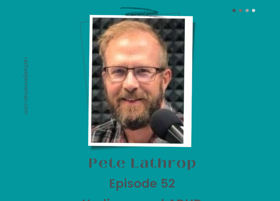 Episode 52: Pete Lathrop- Undiagnosed ADHD