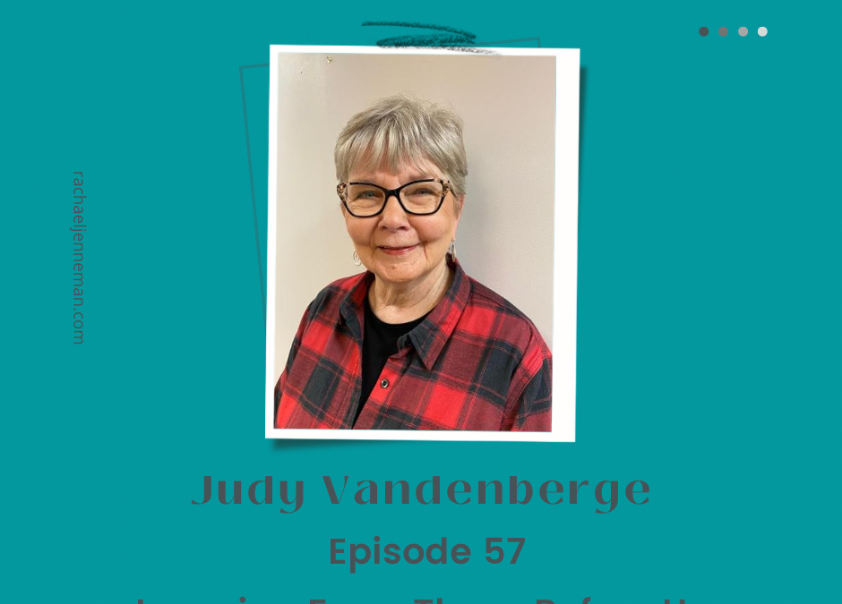 Episode 58: Judy VanDenberge- Learning From Those Before Us