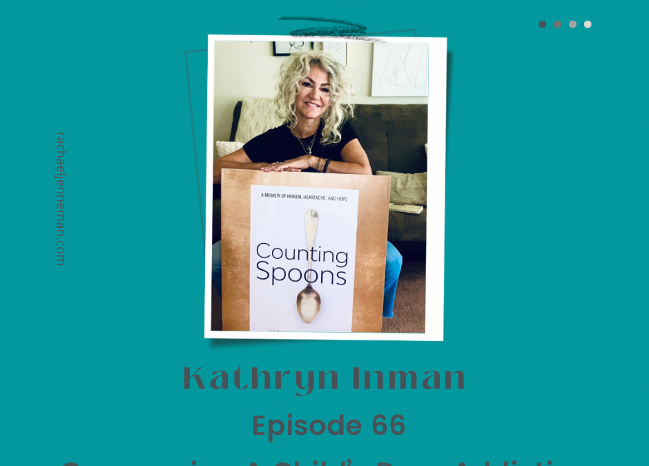 Episode 66: Kathryn Inman- Counting Spoons, The Mother of a Drug Addict