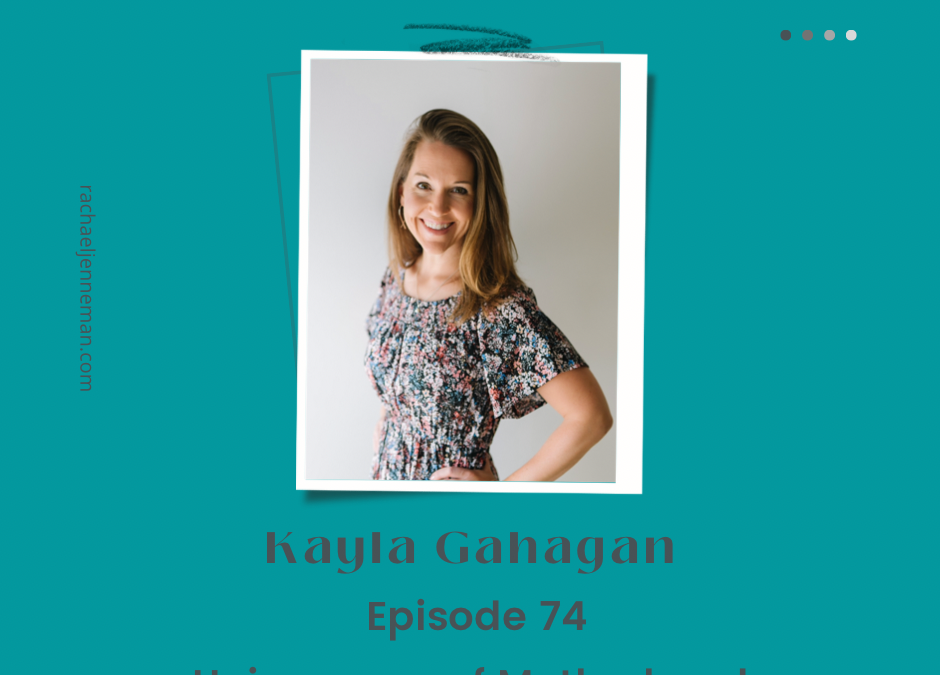 Episode 74: Kayla Gahagan- The Uniqueness of Motherhood